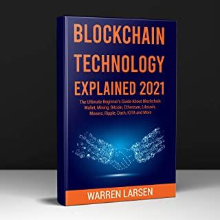 Blockchain Technology Explained 2021: The Ultimate Beginner's Guide About Blockchain Wallet, Mining, Bitcoin, Ethereum, Litecoin, Monero, Ripple, Dash