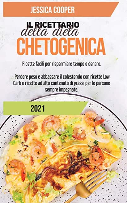 Il Ricettario della Dieta Chetogenica 2021: Ricette facili per risparmiare tempo e denaro. Perdere peso e abbassare il colesterolo con ricette Low Car