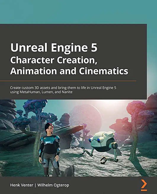 Unreal Engine 5 Character Creation, Animation and Cinematics: Create custom 3D assets and bring them to life in Unreal Engine 5 using MetaHuman, Lumen