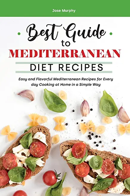 Best Guide to Mediterranean Diet Recipes: Easy and Flavorful Mediterranean Recipes for Every day Cooking at Home in a Simple Way