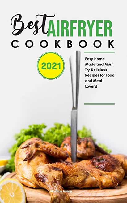 Best Air Fryer Cookbook 2021: Easy Home-Made and Must-Try Delicious Recipes for Food and Meat Lovers!