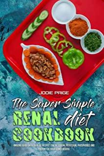 The Super Simple Renal Diet Cookbook: Amazing Guide With Over 50 Recipes Low in Sodium, Potassium, Phosphorus and Protein for Your Kidney Disease