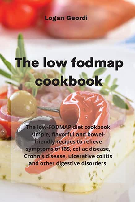 The Low-Fodmap Diet Cookbook: The low-FODMAP diet cookbook simple, flavorful and bowel-friendly recipes to relieve symptoms of IBS, celiac disease,