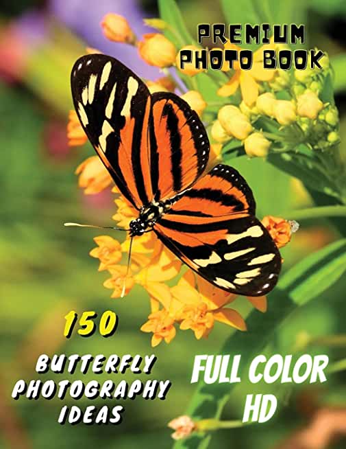 150 BUTTERFLY PHOTOGRAPHY IDEAS - Professional Stock Photos And Prints - Full Color HD: Premium Photo Book - Butterfly Pictures And Premium High Resol