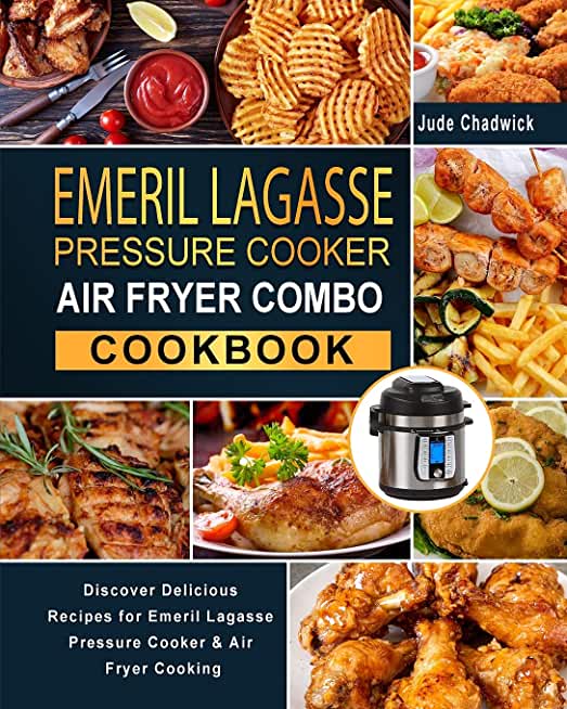 Emeril Lagasse Pressure Cooker Air Fryer Combo Cookbook: Discover Delicious Recipes for Emeril Lagasse Pressure Cooker & Air Fryer Cooking