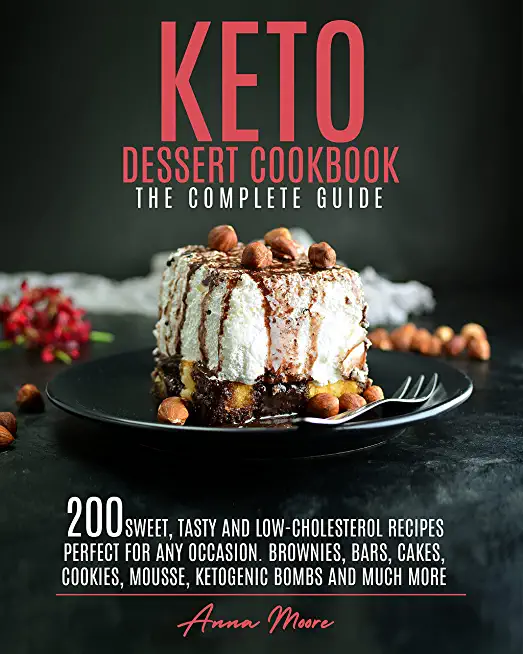 Keto Dessert Cookbook - The Complete Guide: 200 Sweet, Tasty and Low-Cholesterol Recipes Perfect for Any Occasion. Brownies, Bars, Cakes, Cookies, Mou