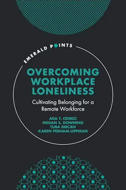 Overcoming Workplace Loneliness: Cultivating Belonging for a Remote Workforce