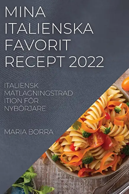 Mina Italienska Favorit Recept 2022: Italiensk Matlagningstradition FÃ¶r NybÃ¶rjare