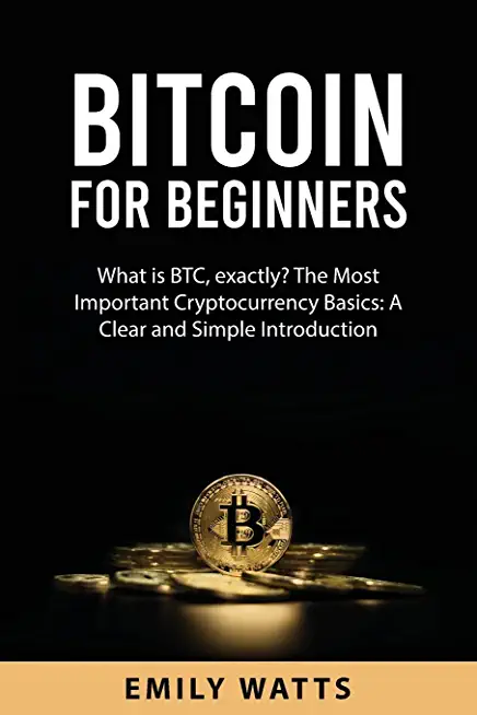 Bitcoin for Beginners: What is BTC, exactly? The Most Important Cryptocurrency Basics: A Clear and Simple Introduction