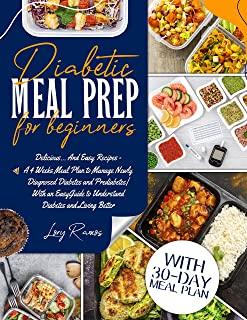 Diabetic Meal Prep for Beginners: Delicious... And Easy Recipes - A 4 Weeks Meal Plan to Manage Newly Diagnosed Diabetes and Prediabetes With an Easy