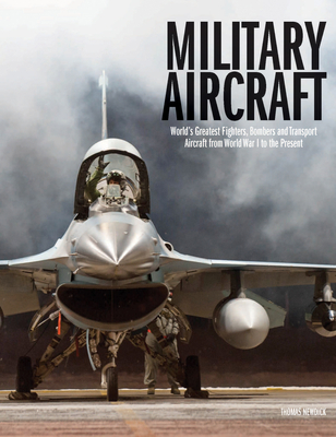 Military Aircraft: World's Greatest Fighters, Bombers and Transport Aircraft from World War I to the Present