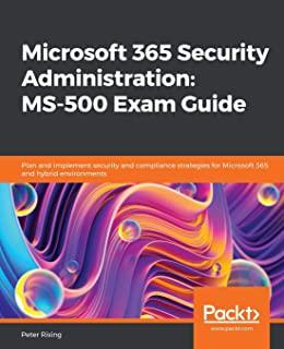 Microsoft 365 Security Administration: MS-500 Exam Guide: Plan and implement security and compliance strategies for Microsoft 365 and hybrid environme