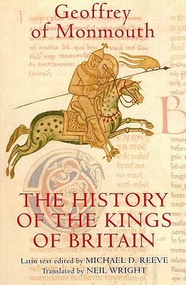 The History of the Kings of Britain: An Edition and Translation of the de Gestis Britonum [Historia Regum Britanniae]