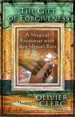 The Gift of Forgiveness: A Magical Encounter with Don Miguel Ruiz