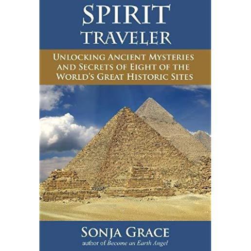 Spirit Traveler: Unlocking Ancient Mysteries and Secrets of Eight of the World's Great Historic Sites