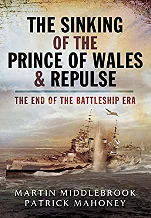 The Sinking of the Prince of Wales & Repulse: The End of the Battleship Era