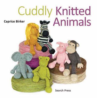Cuddly Knitted Animals: Animals to Make & Love