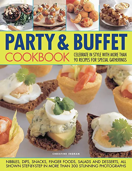 Party & Buffet Cookbook: Celebrate in Style with More Than 90 Recipes for Special Gatherings