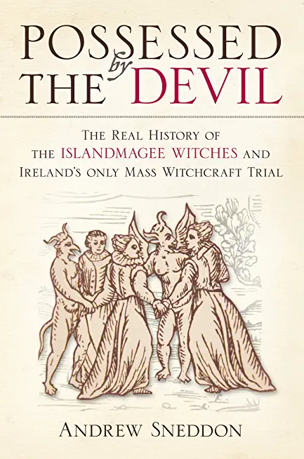 Possessed by the Devil: The Real History of the Islandmagee Witches and Ireland's Only Mass Witchcraft Trial