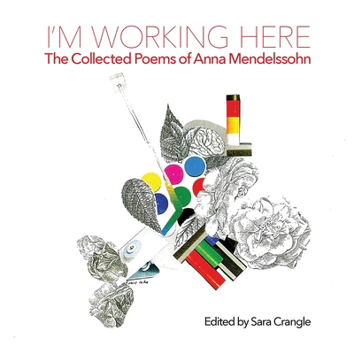 I'm Working Here: The Collected Poems of Anna Mendelssohn