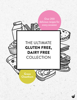 The Ultimate Gluten Free, Dairy Free Collection: Over 200 Delicious, Free from Recipes for Every Occasion