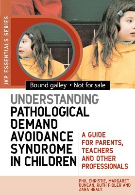 Understanding Pathological Demand Avoidance Syndrome in Children: A Guide for Parents, Teachers and Other Professionals