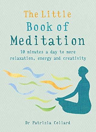 The Little Book of Meditation: 10 Minutes a Day to More Relaxation, Energy and Creativity