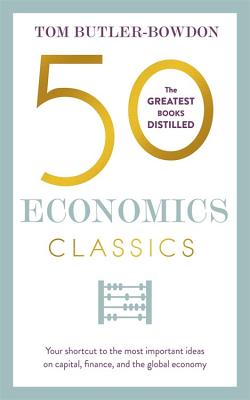 50 Economics Classics: Your Shortcut to the Most Important Ideas on Capitalism, Finance, and the Global Economy