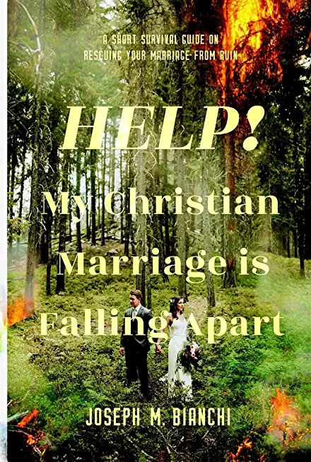 Help! My Christian Marriage Is Falling Apart: A Short Survival Guide on Rescuing Your Marriage from Ruin