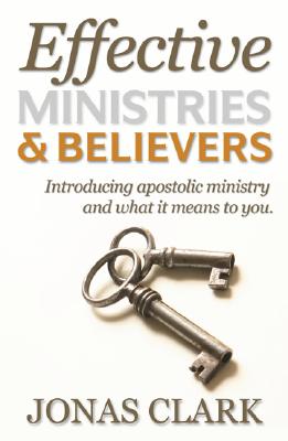 Effective Ministries and Believers: Introducing Apostolic Ministry and What It Means to You.