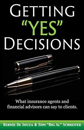 Getting Yes Decisions: What Insurance Agents and Financial Advisors Can Say to Clients.