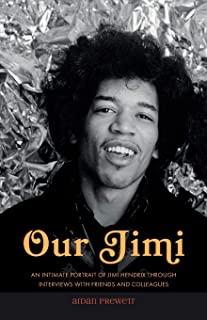Our Jimi: An Intimate Portrait of Jimi Hendrix Through Interviews with Friends and Colleagues
