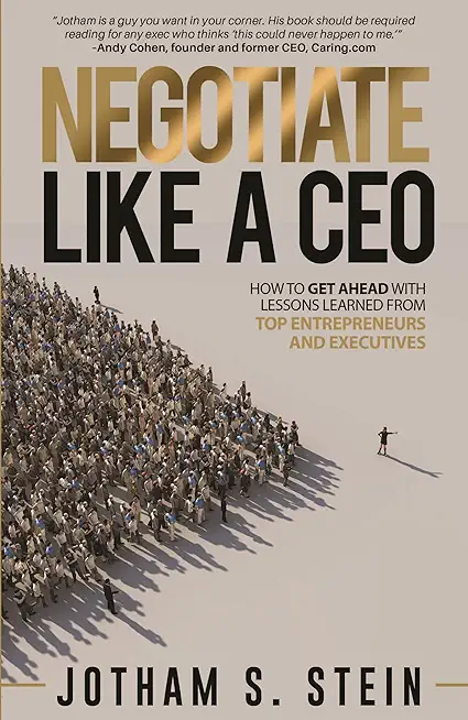 Negotiate Like a CEO: How to Get Ahead with Lessons Learned from Top Entrepreneurs and Executives