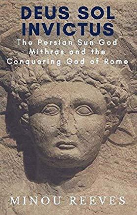 Deus Sol Invictus: The Persian Sun God Mithras and the Conquering God of Rome