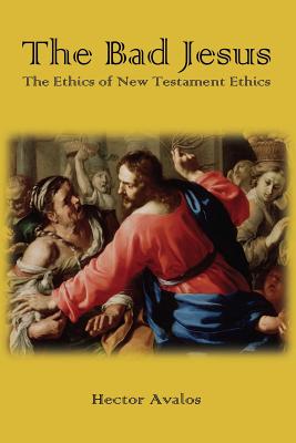 The Bad Jesus: The Ethics of New Testament Ethics