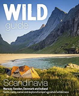 Wild Guide Scandinavia (Norway, Sweden, Denmark and Iceland): Swim, Camp, Canoe and Explore Europe's Greatest Wilderness