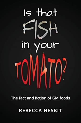 Is that Fish in Your Tomato?: The Fact and Fiction of GM Foods