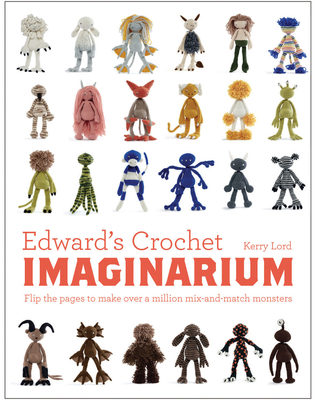 Edward's Crochet Imaginarium, Volume 1: Flip the Pages to Make Over a Million Mix-And-Match Monsters