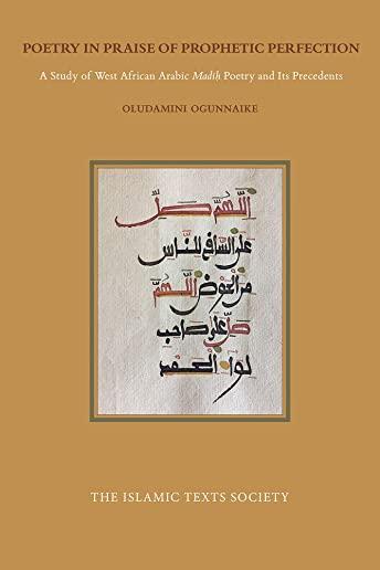 Poetry in Praise of Prophetic Perfection: A Study of West African Arabic Madih Poetry and Its Precedents