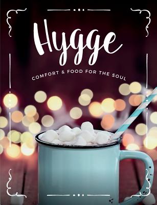 Hygge: Comfort & Food for the Soul: A Cosy Collection of Comfort Food, Drinks & Lifestyle Recipes for You, Your Friends & Fam