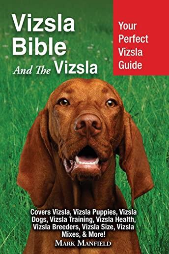Vizsla Bible And the Vizsla: Your Perfect Vizsla Guide Covers Vizsla, Vizsla Puppies, Vizsla Dogs, Vizsla Training, Vizsla Health, Vizsla Breeders,