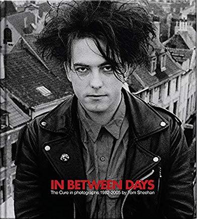 In Between Days: The Cure in Photographs 1982-2005