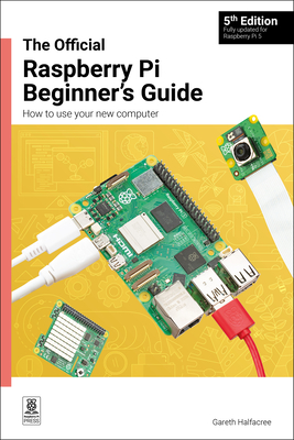 The Official Raspberry Pi Beginner's Guide 5th Edition: How to Use Your New Computer