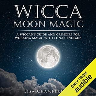 Wicca Moon Magic: A Wiccan's Guide and Grimoire for Working Magic with Lunar Energies