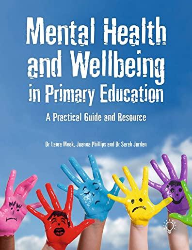 Mental Health and Wellbeing in Primary Education: A Practical Guide and Resource
