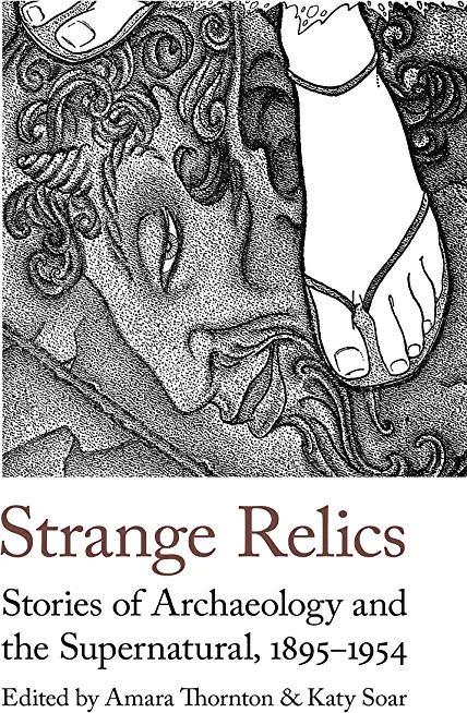 Strange Relics: Stories of Archaeology and the Supernatural, 1895-1954