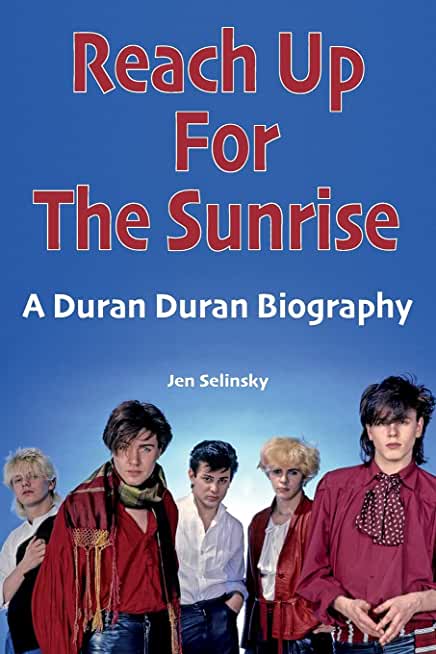 Reach Up For The Sunrise: A Duran Duran Biography