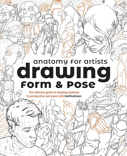 Anatomy for Artists: Drawing Form & Pose: The Ultimate Guide to Drawing Anatomy in Perspective and Pose with Tomfoxdraws