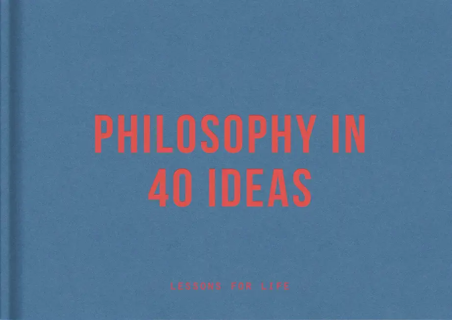 Philosophy in 40 Ideas: Lessons for Life