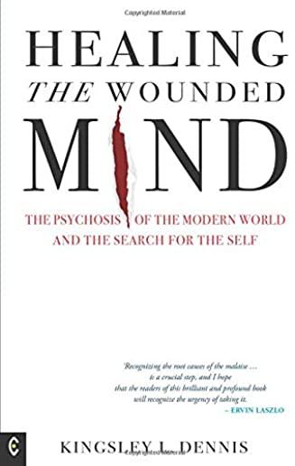 Healing the Wounded Mind: The Psychosis of the Modern World and the Search for the Self